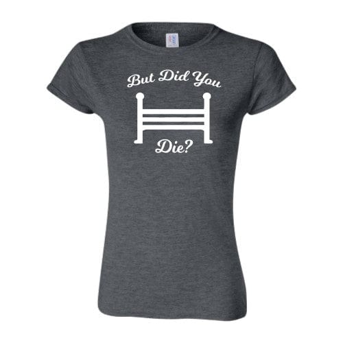 But Did You Die? Tee - SALE