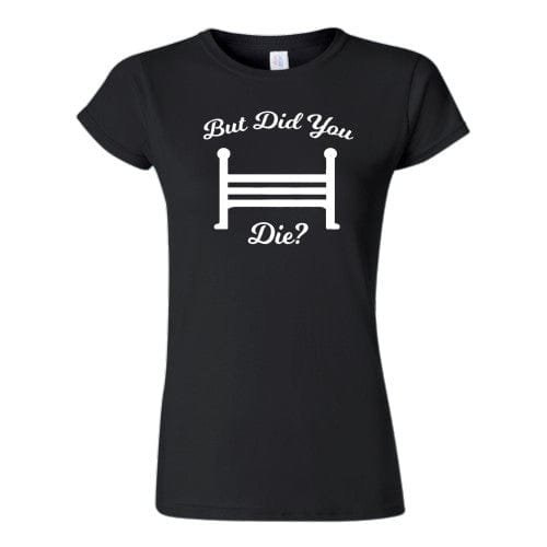 But Did You Die? Tee - SALE